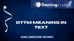 DTTM Meaning in Text - Gaming Slangs